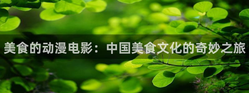 动漫岛动漫网：美食的动漫电影：中国美食文化的奇妙之旅
